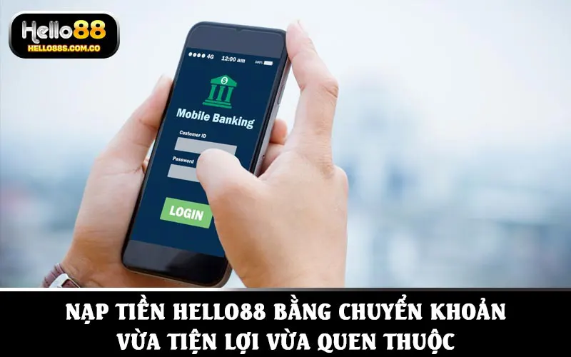 Nạp tiền HELLO88 bằng chuyển khoản trực tiếp vừa tiện lợi vừa quen thuộc