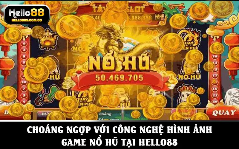 Choáng ngợp với công nghệ hình ảnh của game nổ hũ tại HELLO88