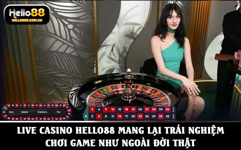 Live Casino HELLO88 mang lại trải nghiệm chơi game như ngoài đời thật