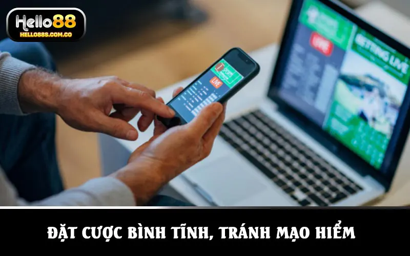 Đặt cược bình tĩnh, tránh mạo hiểm ở các kèo không quá khả quan