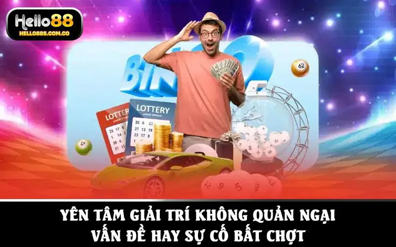 Yên tâm giải trí không quản ngại vấn đề rắc rối hay sự cố bất chợt